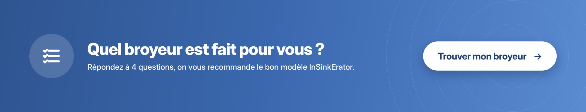 Quel broyeur InSinkErator est fait pour vous ? Répondez à 4 questions sur votre foyer, votre façon de cuisiner et le niveau sonore souhaité : notre guide vous recommande le modèle adapté, du Standard 460 à l’Evolution Plus 1000, avec un comparatif complet des puissances, niveaux de broyage et garanties.
